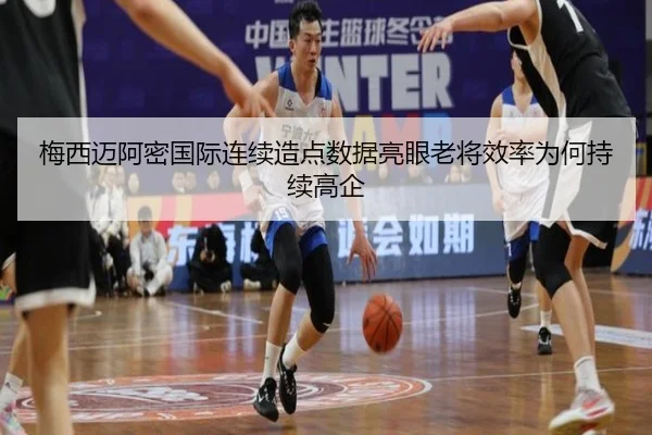 梅西迈阿密国际连续造点数据亮眼老将效率为何持续高企